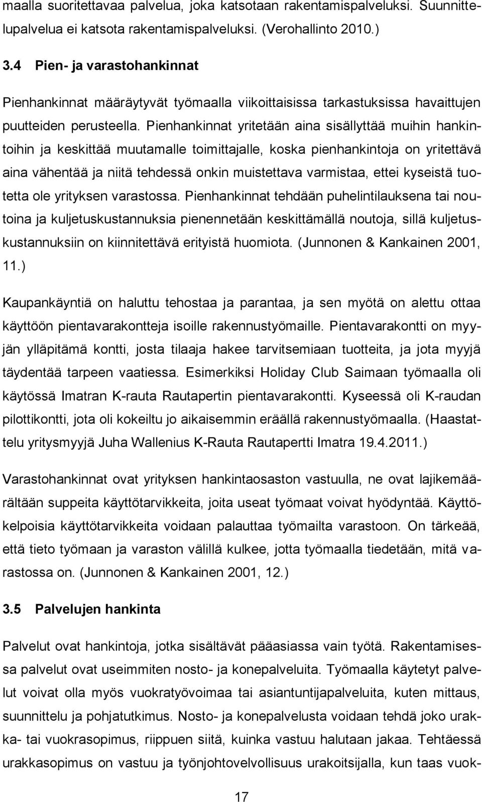 Pienhankinnat yritetään aina sisällyttää muihin hankintoihin ja keskittää muutamalle toimittajalle, koska pienhankintoja on yritettävä aina vähentää ja niitä tehdessä onkin muistettava varmistaa,