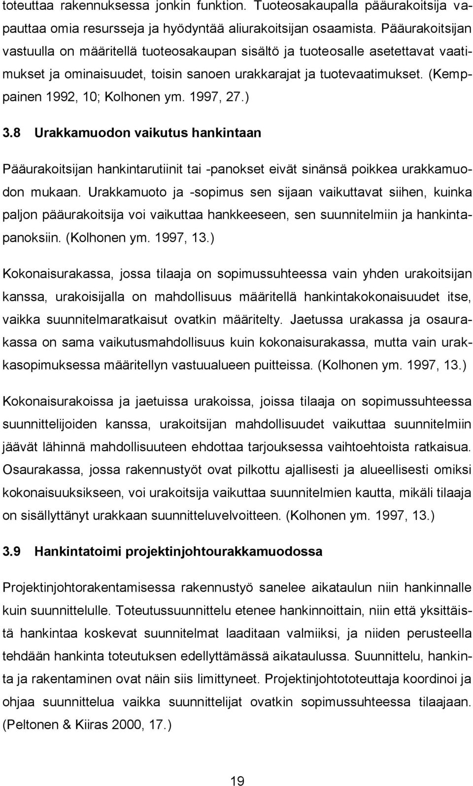 1997, 27.) 3.8 Urakkamuodon vaikutus hankintaan Pääurakoitsijan hankintarutiinit tai -panokset eivät sinänsä poikkea urakkamuodon mukaan.