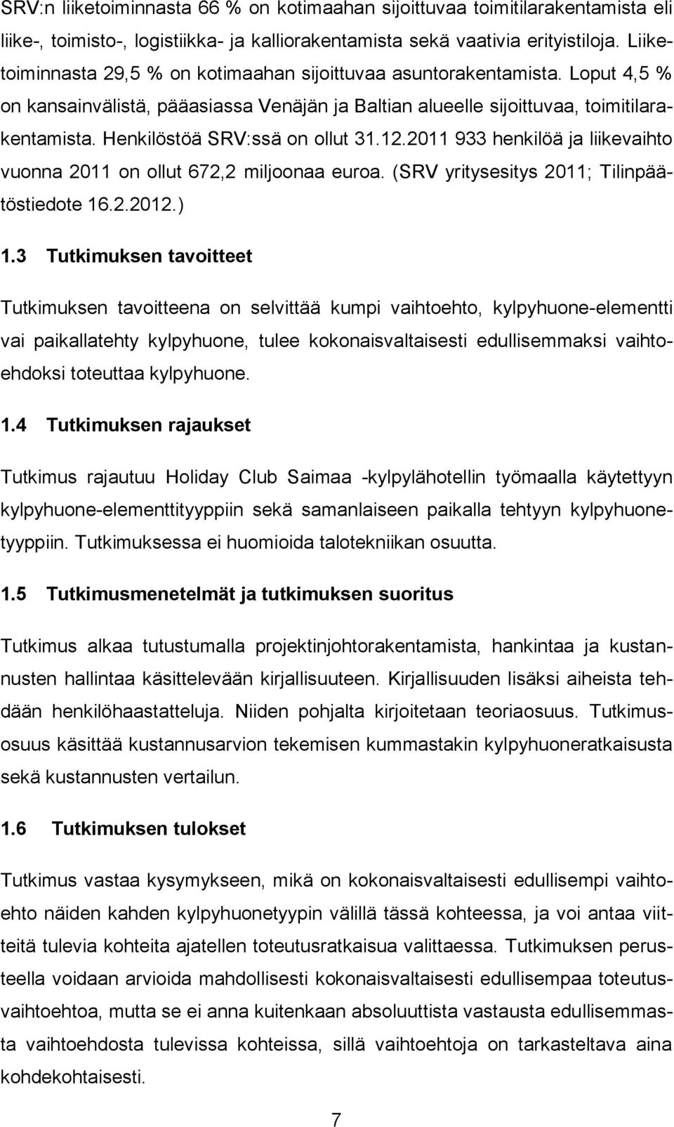 Henkilöstöä SRV:ssä on ollut 31.12.2011 933 henkilöä ja liikevaihto vuonna 2011 on ollut 672,2 miljoonaa euroa. (SRV yritysesitys 2011; Tilinpäätöstiedote 16.2.2012.) 1.