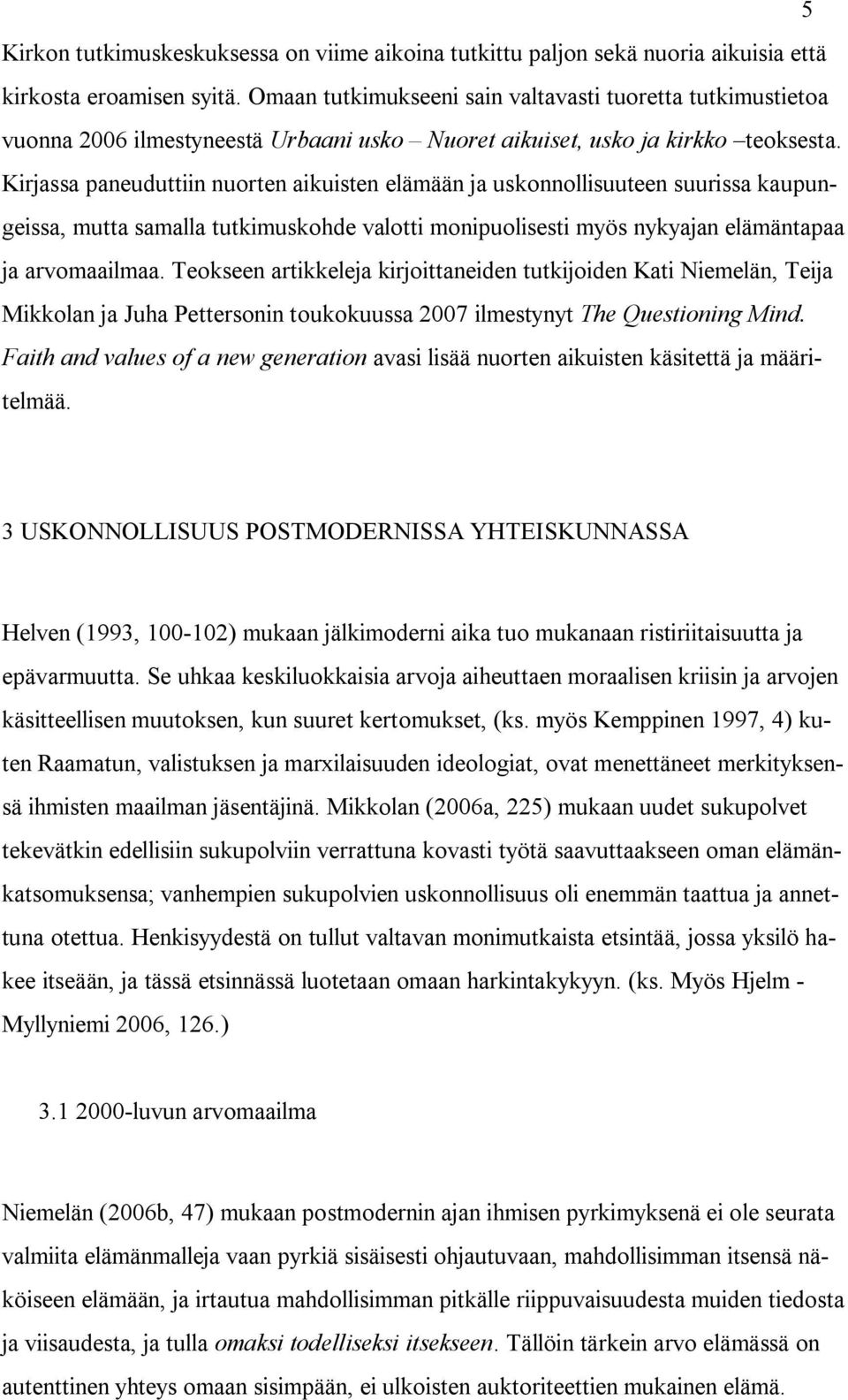 Kirjassa paneuduttiin nuorten aikuisten elämään ja uskonnollisuuteen suurissa kaupungeissa, mutta samalla tutkimuskohde valotti monipuolisesti myös nykyajan elämäntapaa ja arvomaailmaa.