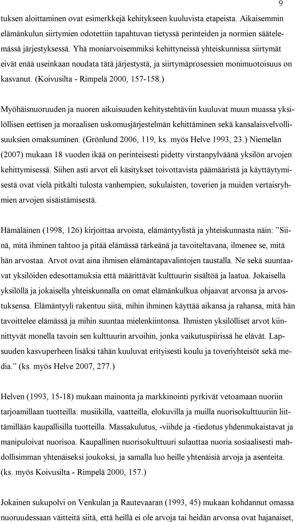 ) Myöhäisnuoruuden ja nuoren aikuisuuden kehitystehtäviin kuuluvat muun muassa yksilöllisen eettisen ja moraalisen uskomusjärjestelmän kehittäminen sekä kansalaisvelvollisuuksien omaksuminen.