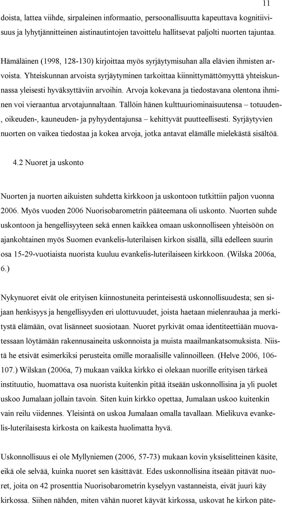 Yhteiskunnan arvoista syrjäytyminen tarkoittaa kiinnittymättömyyttä yhteiskunnassa yleisesti hyväksyttäviin arvoihin. Arvoja kokevana ja tiedostavana olentona ihminen voi vieraantua arvotajunnaltaan.