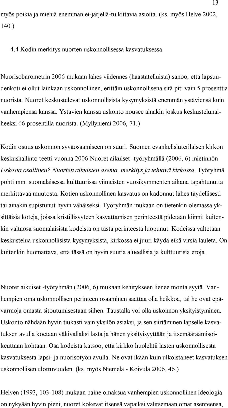 uskonnollisena sitä piti vain 5 prosenttia nuorista. Nuoret keskustelevat uskonnollisista kysymyksistä enemmän ystäviensä kuin vanhempiensa kanssa.