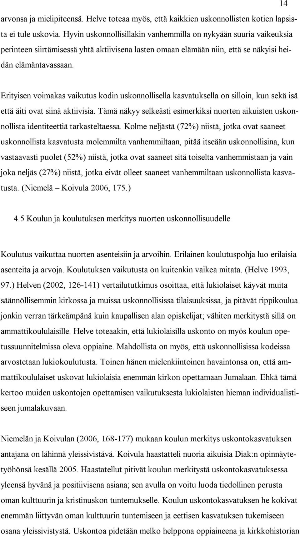 Erityisen voimakas vaikutus kodin uskonnollisella kasvatuksella on silloin, kun sekä isä että äiti ovat siinä aktiivisia.