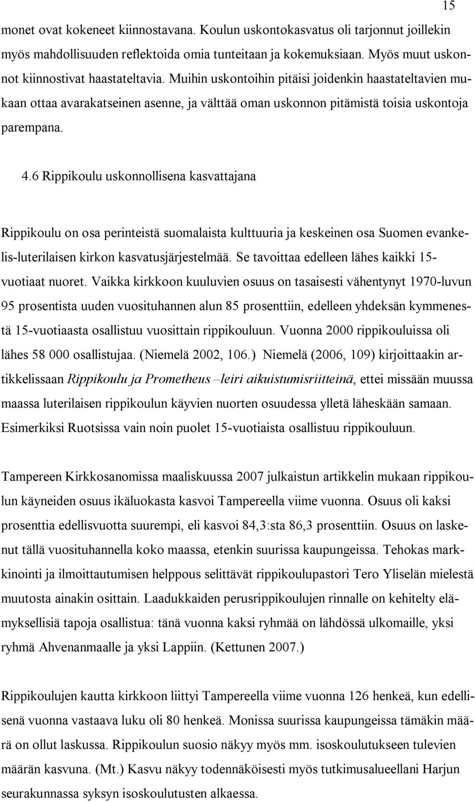 6 Rippikoulu uskonnollisena kasvattajana Rippikoulu on osa perinteistä suomalaista kulttuuria ja keskeinen osa Suomen evankelis luterilaisen kirkon kasvatusjärjestelmää.