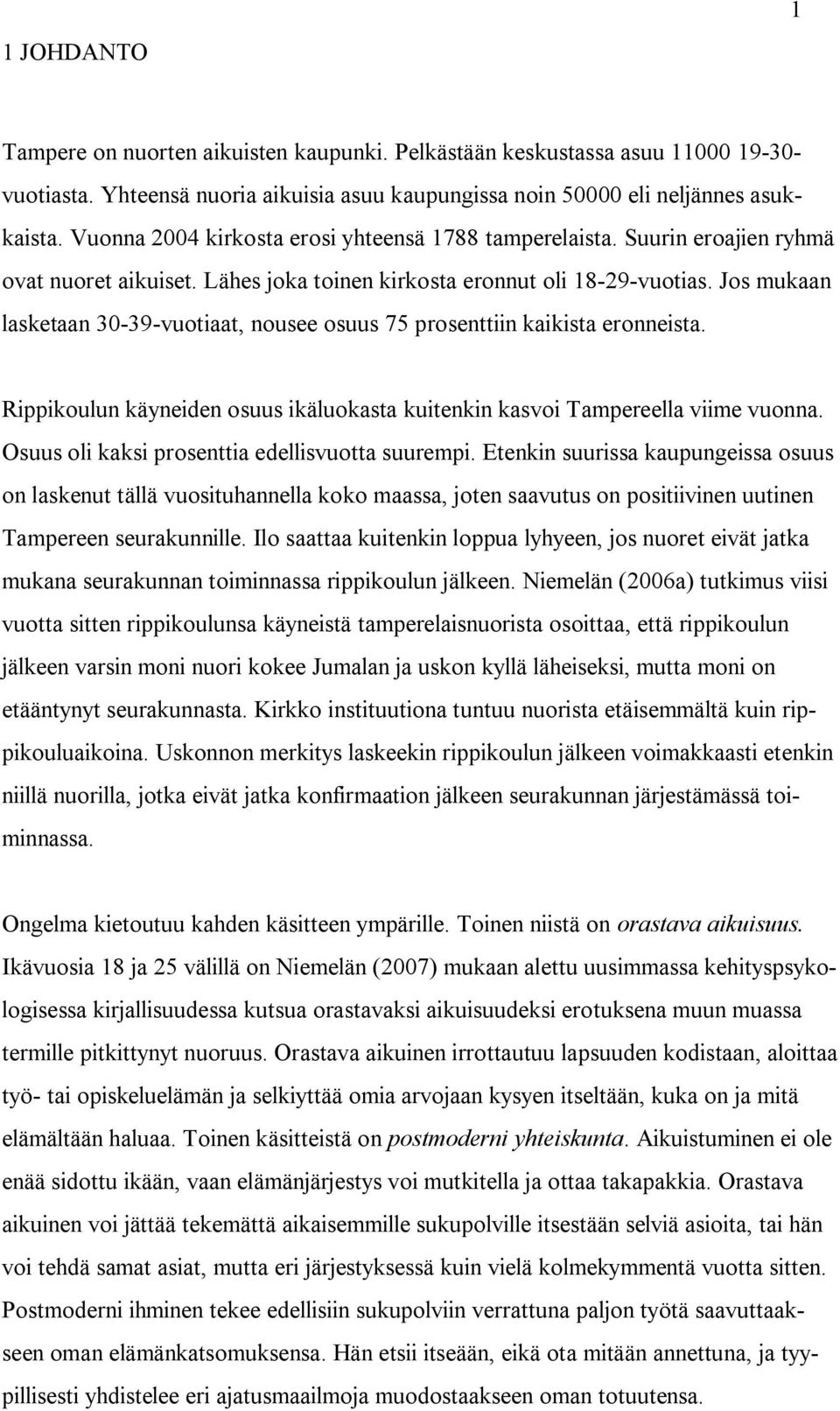 Jos mukaan lasketaan 30 39 vuotiaat, nousee osuus 75 prosenttiin kaikista eronneista. Rippikoulun käyneiden osuus ikäluokasta kuitenkin kasvoi Tampereella viime vuonna.