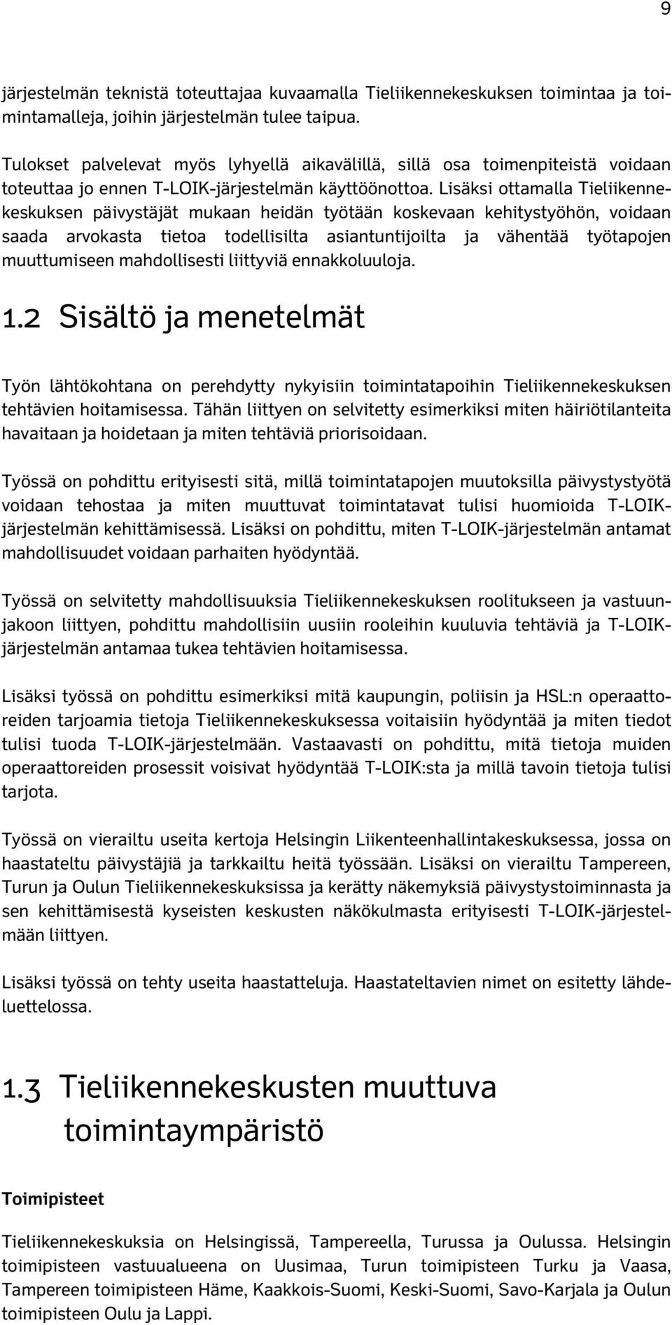 Lisäksi ottamalla Tieliikennekeskuksen päivystäjät mukaan heidän työtään koskevaan kehitystyöhön, voidaan saada arvokasta tietoa todellisilta asiantuntijoilta ja vähentää työtapojen muuttumiseen