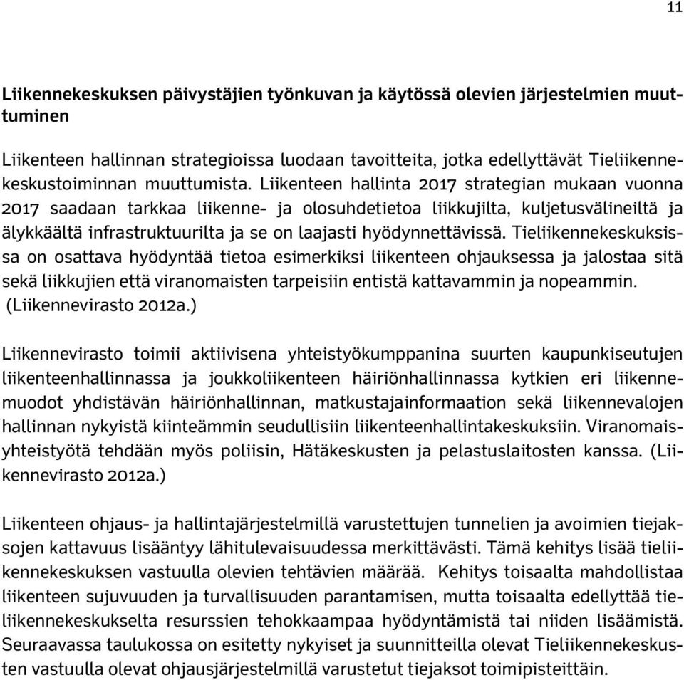 Liikenteen hallinta 2017 strategian mukaan vuonna 2017 saadaan tarkkaa liikenne- ja olosuhdetietoa liikkujilta, kuljetusvälineiltä ja älykkäältä infrastruktuurilta ja se on laajasti hyödynnettävissä.