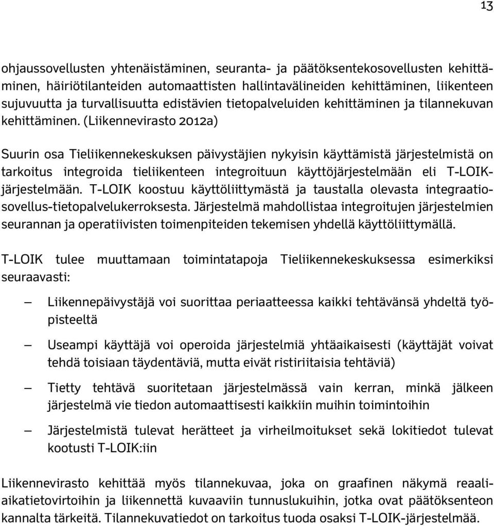 (Liikennevirasto 2012a) Suurin osa Tieliikennekeskuksen päivystäjien nykyisin käyttämistä järjestelmistä on tarkoitus integroida tieliikenteen integroituun käyttöjärjestelmään eli T-LOIKjärjestelmään.