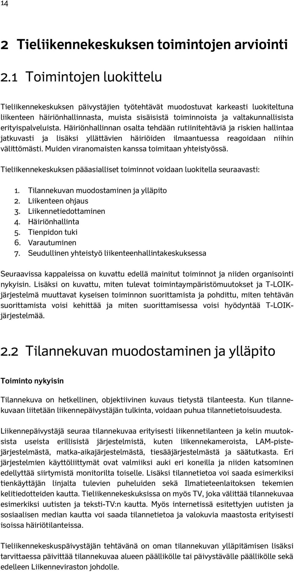 erityispalveluista. Häiriönhallinnan osalta tehdään rutiinitehtäviä ja riskien hallintaa jatkuvasti ja lisäksi yllättävien häiriöiden ilmaantuessa reagoidaan niihin välittömästi.