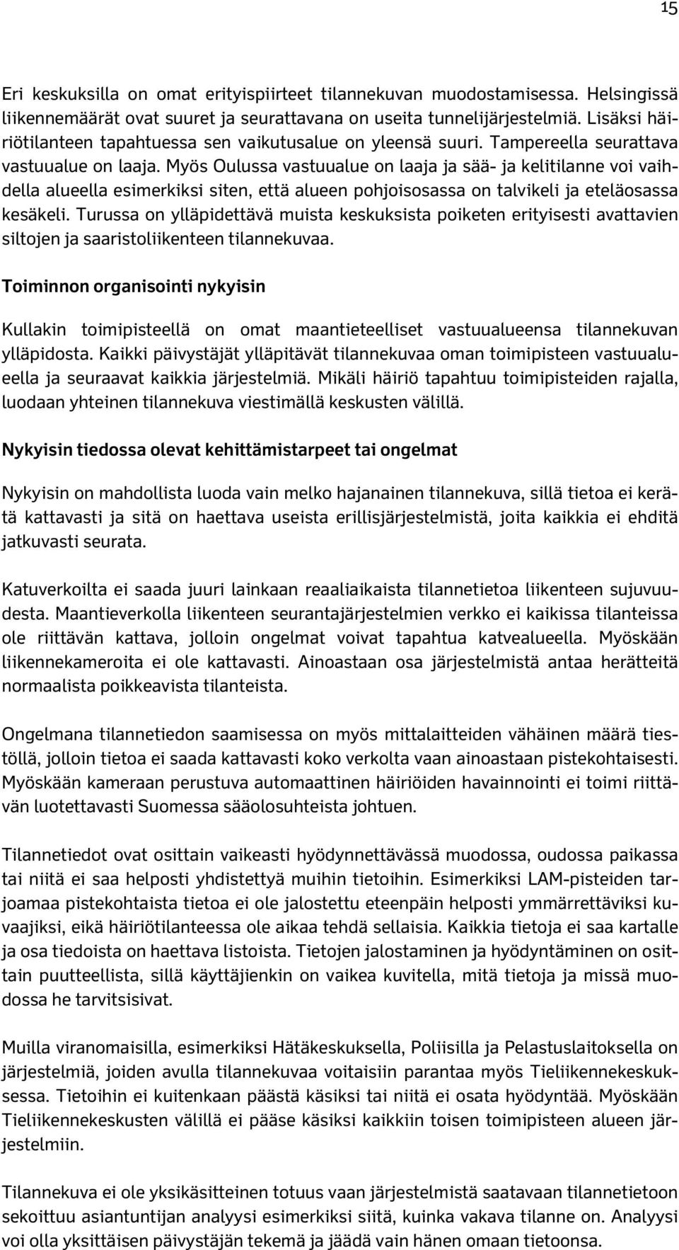 Myös Oulussa vastuualue on laaja ja sää- ja kelitilanne voi vaihdella alueella esimerkiksi siten, että alueen pohjoisosassa on talvikeli ja eteläosassa kesäkeli.