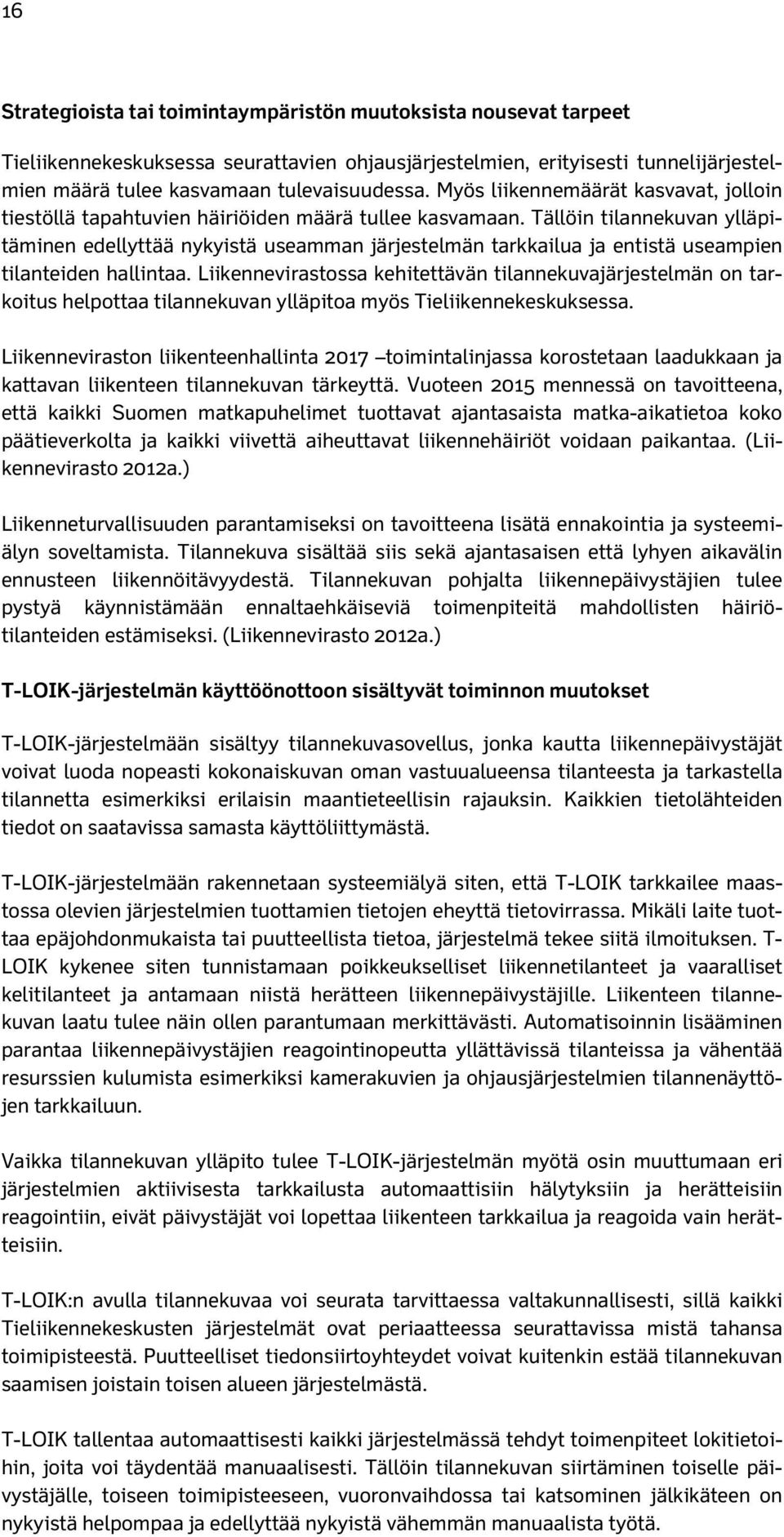 Tällöin tilannekuvan ylläpitäminen edellyttää nykyistä useamman järjestelmän tarkkailua ja entistä useampien tilanteiden hallintaa.