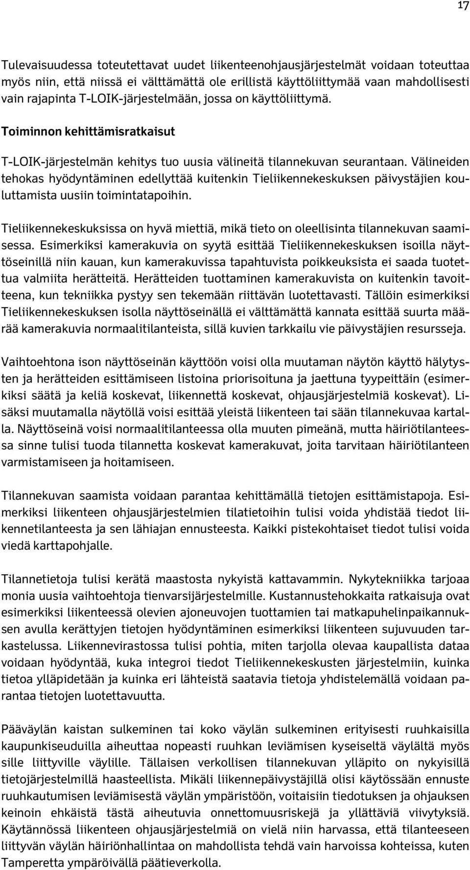 Välineiden tehokas hyödyntäminen edellyttää kuitenkin Tieliikennekeskuksen päivystäjien kouluttamista uusiin toimintatapoihin.