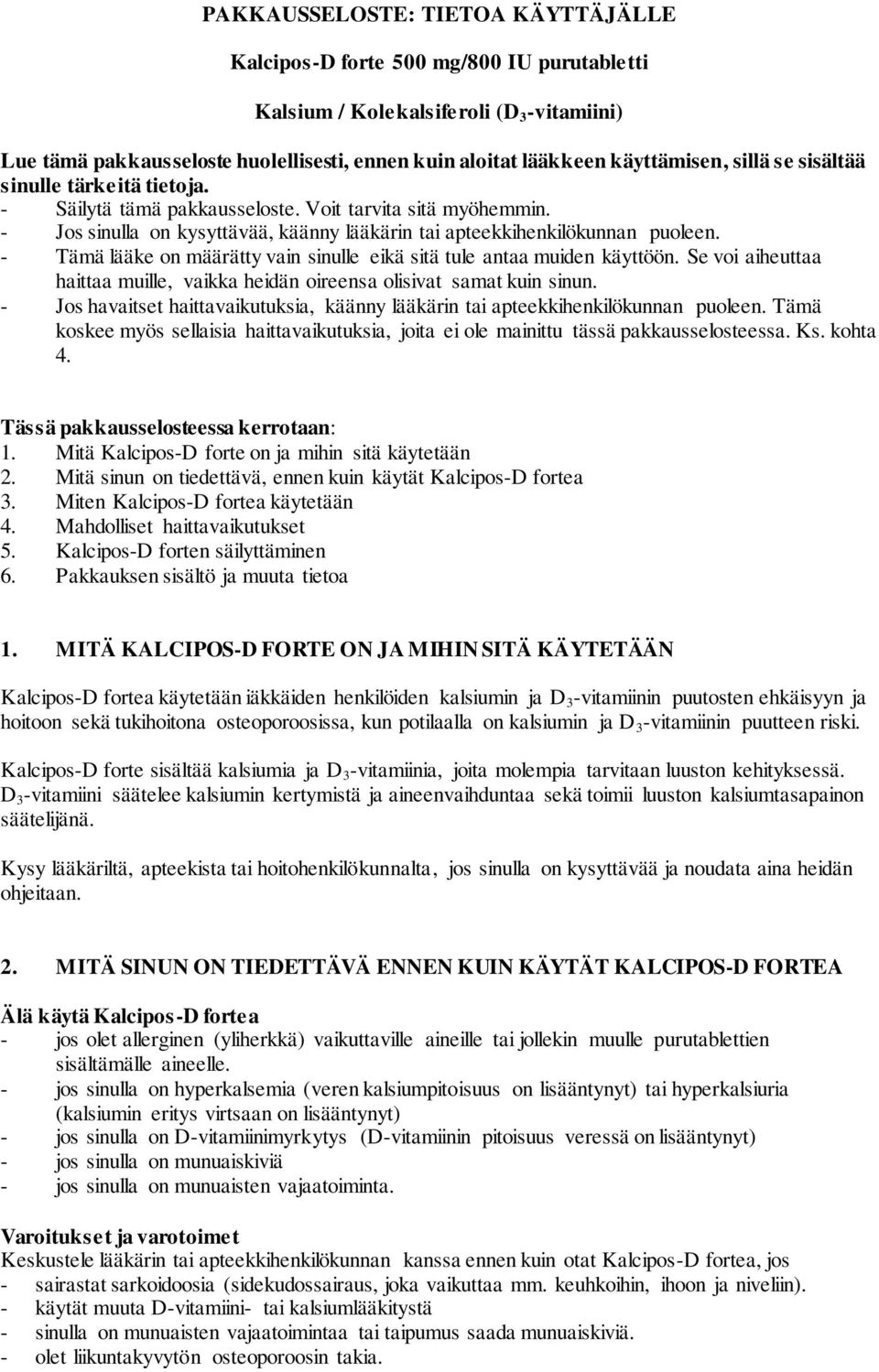 - Tämä lääke on määrätty vain sinulle eikä sitä tule antaa muiden käyttöön. Se voi aiheuttaa haittaa muille, vaikka heidän oireensa olisivat samat kuin sinun.