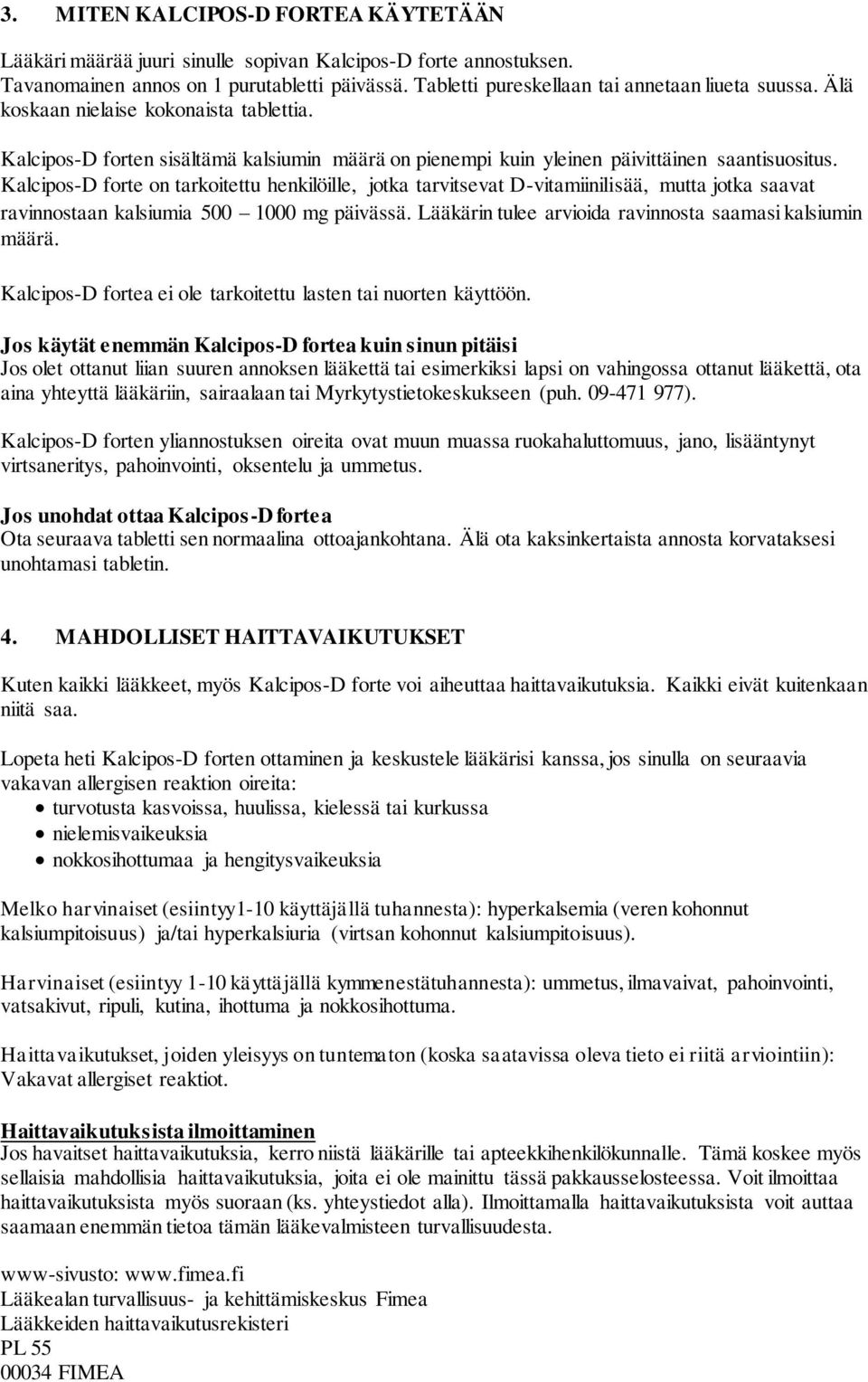 Kalcipos-D forte on tarkoitettu henkilöille, jotka tarvitsevat D-vitamiinilisää, mutta jotka saavat ravinnostaan kalsiumia 500 1000 mg päivässä.