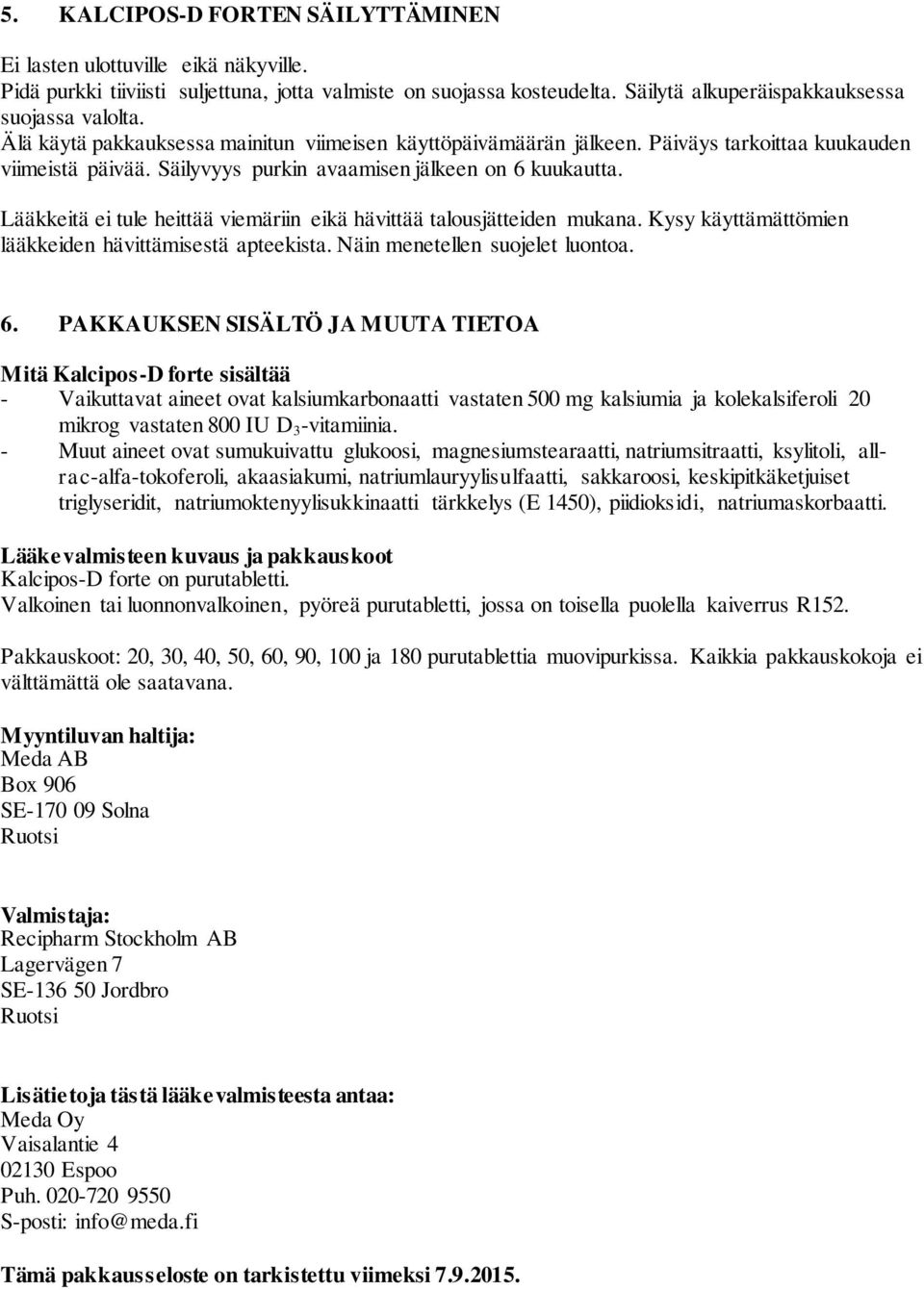 Lääkkeitä ei tule heittää viemäriin eikä hävittää talousjätteiden mukana. Kysy käyttämättömien lääkkeiden hävittämisestä apteekista. Näin menetellen suojelet luontoa. 6.