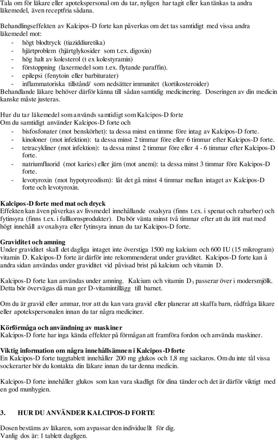 digoxin) - hög halt av kolesterol (t ex kolestyramin) - förstoppning (laxermedel som t.ex. flytande paraffin).