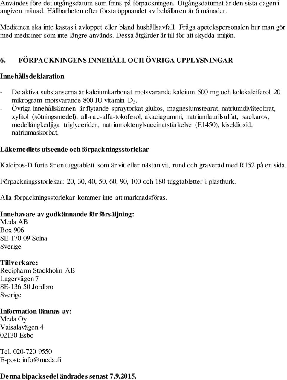 FÖRPACKNINGENS INNEHÅLL OCH ÖVRIGA UPPLYSNINGAR Innehållsdeklaration - De aktiva substanserna är kalciumkarbonat motsvarande kalcium 500 mg och kolekalciferol 20 mikrogram motsvarande 800 IU vitamin