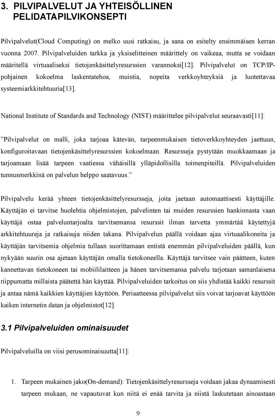 Pilvipalvelut on TCP/IPpohjainen kokoelma laskentatehoa, muistia, nopeita verkkoyhteyksiä ja luotettavaa systeemiarkkitehtuuria[13].