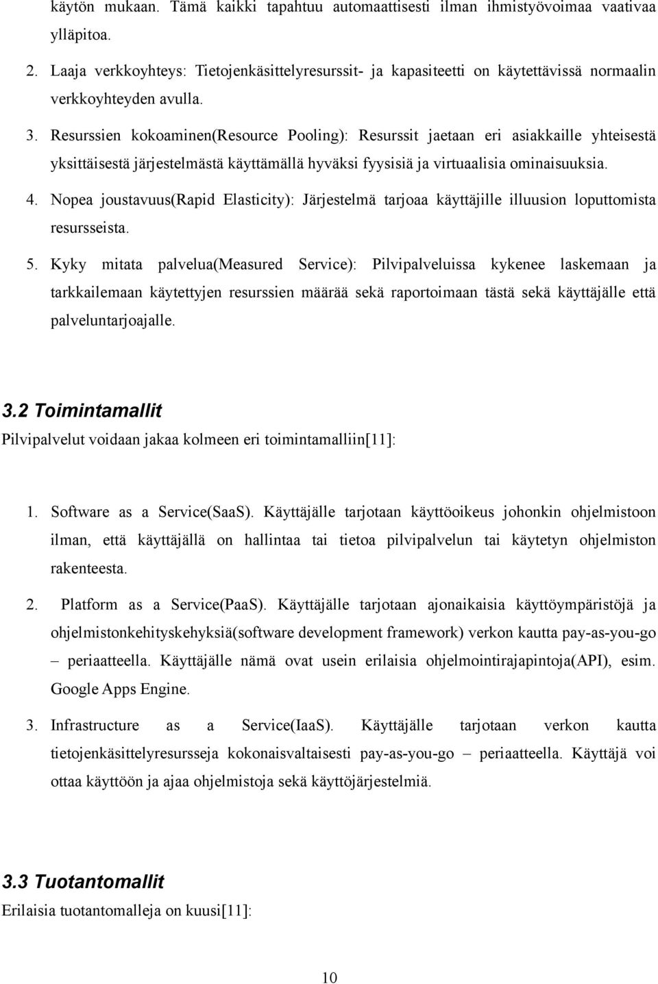 Resurssien kokoaminen(resource Pooling): Resurssit jaetaan eri asiakkaille yhteisestä yksittäisestä järjestelmästä käyttämällä hyväksi fyysisiä ja virtuaalisia ominaisuuksia. 4.