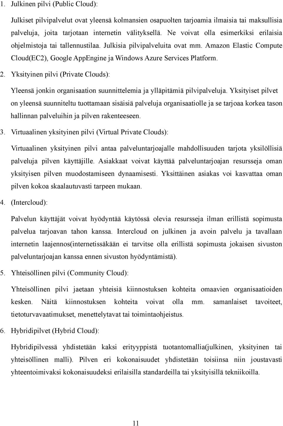 Yksityinen pilvi (Private Clouds): Yleensä jonkin organisaation suunnittelemia ja ylläpitämiä pilvipalveluja.