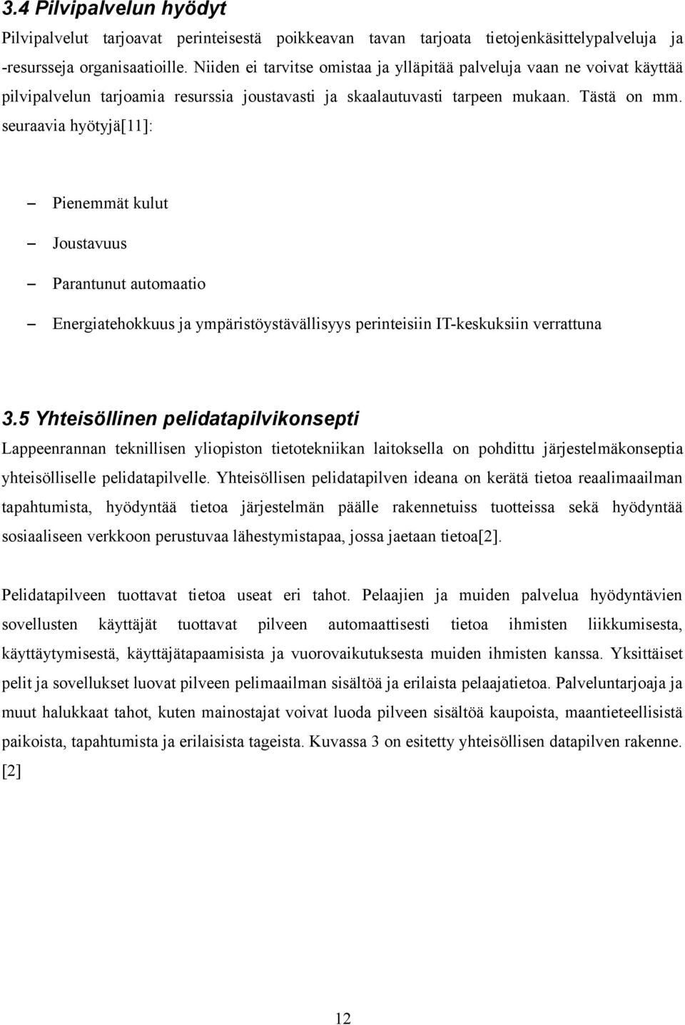 seuraavia hyötyjä[11]: Pienemmät kulut Joustavuus Parantunut automaatio Energiatehokkuus ja ympäristöystävällisyys perinteisiin IT-keskuksiin verrattuna 3.