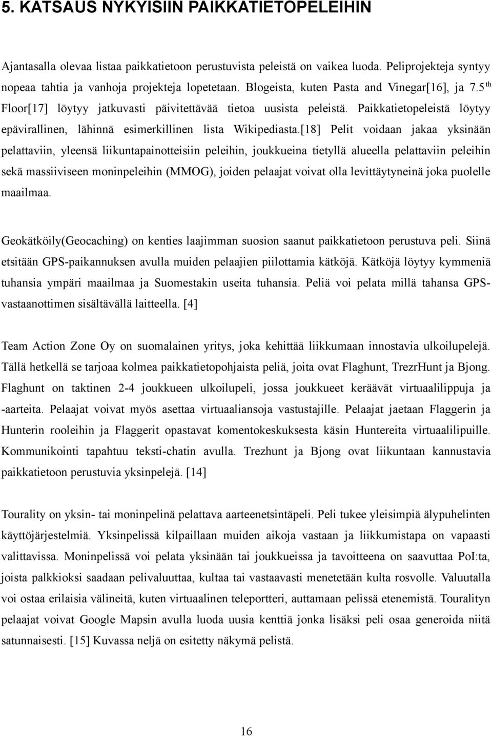 Paikkatietopeleistä löytyy epävirallinen, lähinnä esimerkillinen lista Wikipediasta.