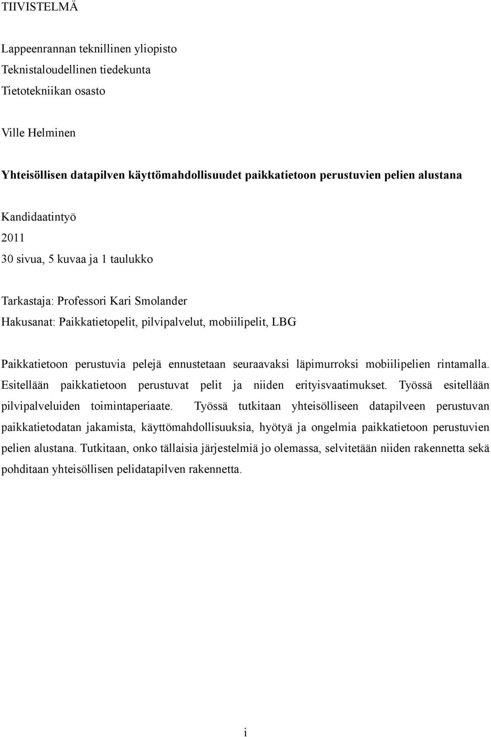 ennustetaan seuraavaksi läpimurroksi mobiilipelien rintamalla. Esitellään paikkatietoon perustuvat pelit ja niiden erityisvaatimukset. Työssä esitellään pilvipalveluiden toimintaperiaate.