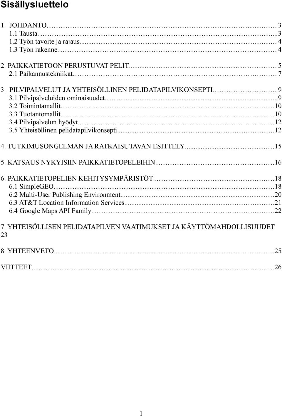 5 Yhteisöllinen pelidatapilvikonsepti...12 4. TUTKIMUSONGELMAN JA RATKAISUTAVAN ESITTELY...15 5. KATSAUS NYKYISIIN PAIKKATIETOPELEIHIN...16 6. PAIKKATIETOPELIEN KEHITYSYMPÄRISTÖT...18 6.