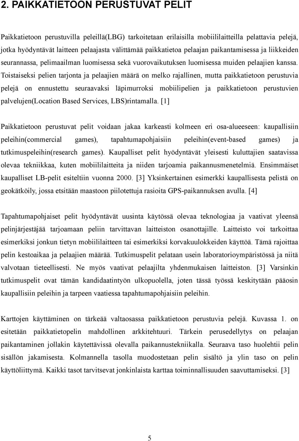 Toistaiseksi pelien tarjonta ja pelaajien määrä on melko rajallinen, mutta paikkatietoon perustuvia pelejä on ennustettu seuraavaksi läpimurroksi mobiilipelien ja paikkatietoon perustuvien