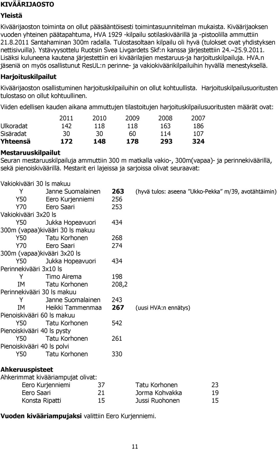 Tulostasoltaan kilpailu oli hyvä (tulokset ovat yhdistyksen nettisivuilla). Ystävyysottelu Ruotsin Svea Livgardets Skf:n kanssa järjestettiin 24. 25.9.2011.