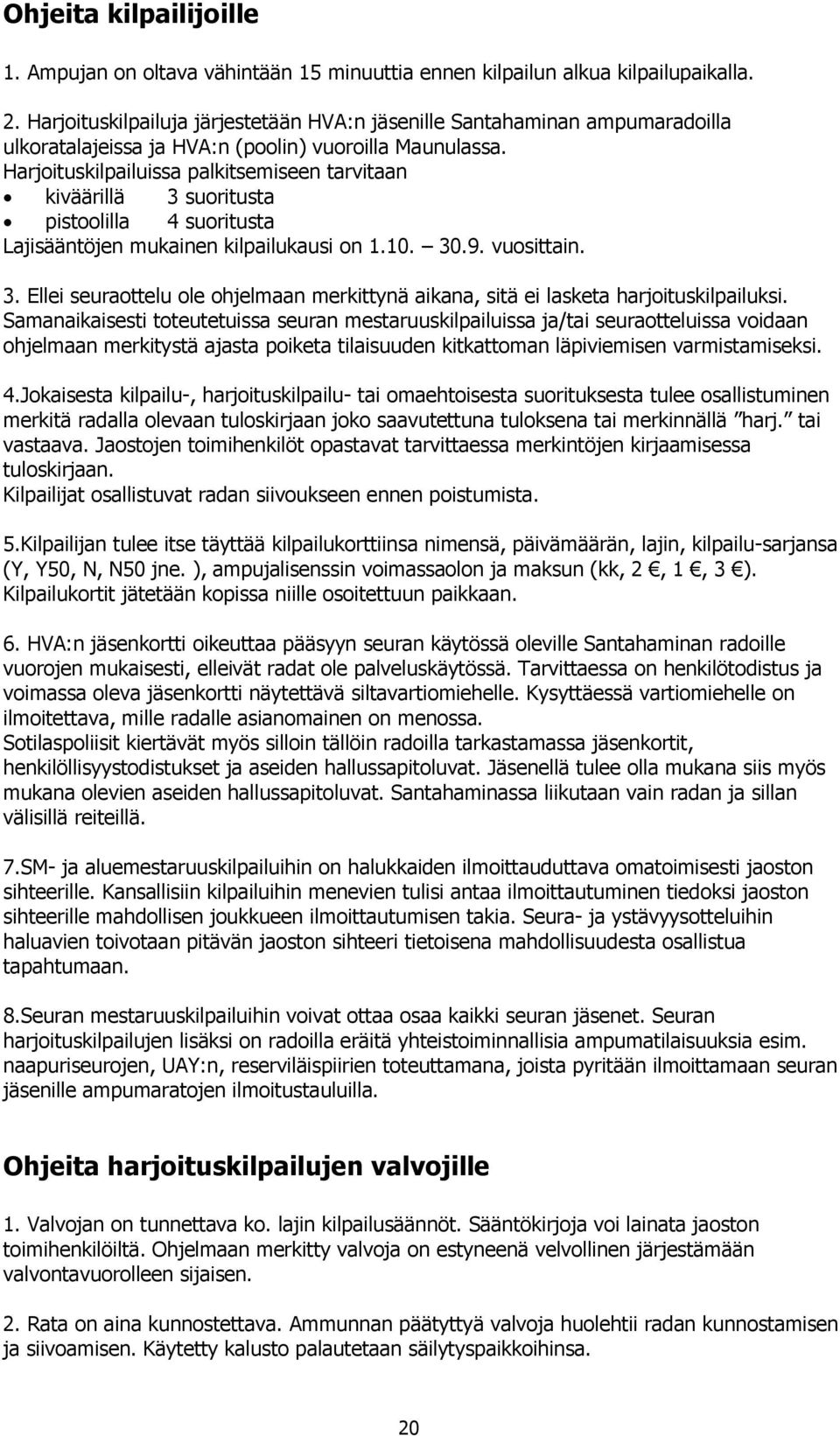 Harjoituskilpailuissa palkitsemiseen tarvitaan kiväärillä 3 suoritusta pistoolilla 4 suoritusta Lajisääntöjen mukainen kilpailukausi on 1.10. 30.9. vuosittain. 3. Ellei seuraottelu ole ohjelmaan merkittynä aikana, sitä ei lasketa harjoituskilpailuksi.