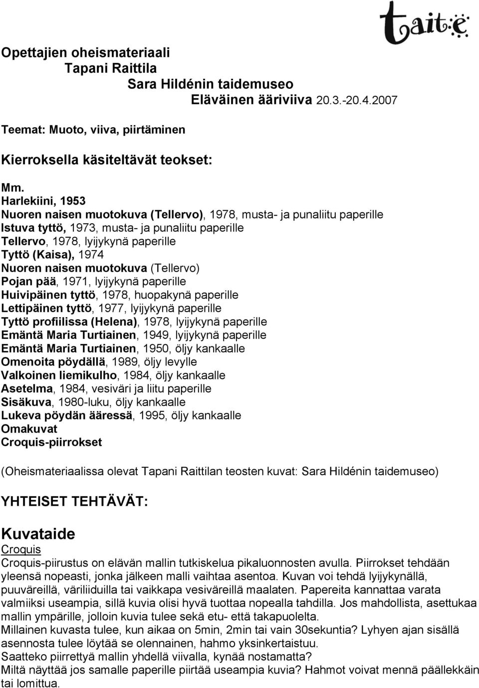 Nuoren naisen muotokuva (Tellervo) Pojan pää, 1971, lyijykynä paperille Huivipäinen tyttö, 1978, huopakynä paperille Lettipäinen tyttö, 1977, lyijykynä paperille Tyttö profiilissa (Helena), 1978,