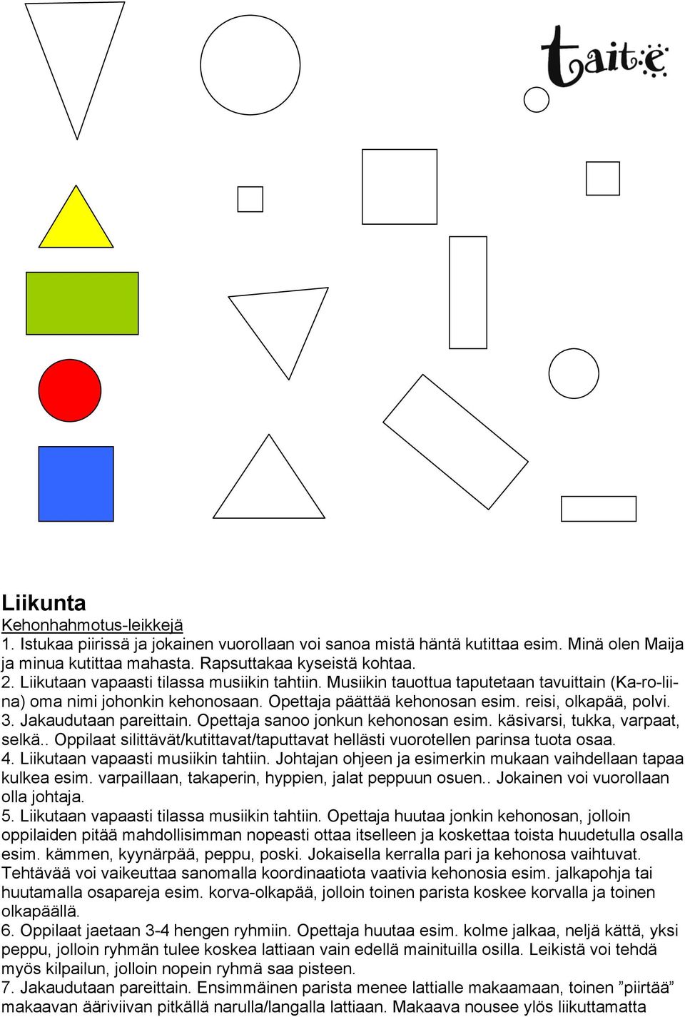 Jakaudutaan pareittain. Opettaja sanoo jonkun kehonosan esim. käsivarsi, tukka, varpaat, selkä.. Oppilaat silittävät/kutittavat/taputtavat hellästi vuorotellen parinsa tuota osaa. 4.