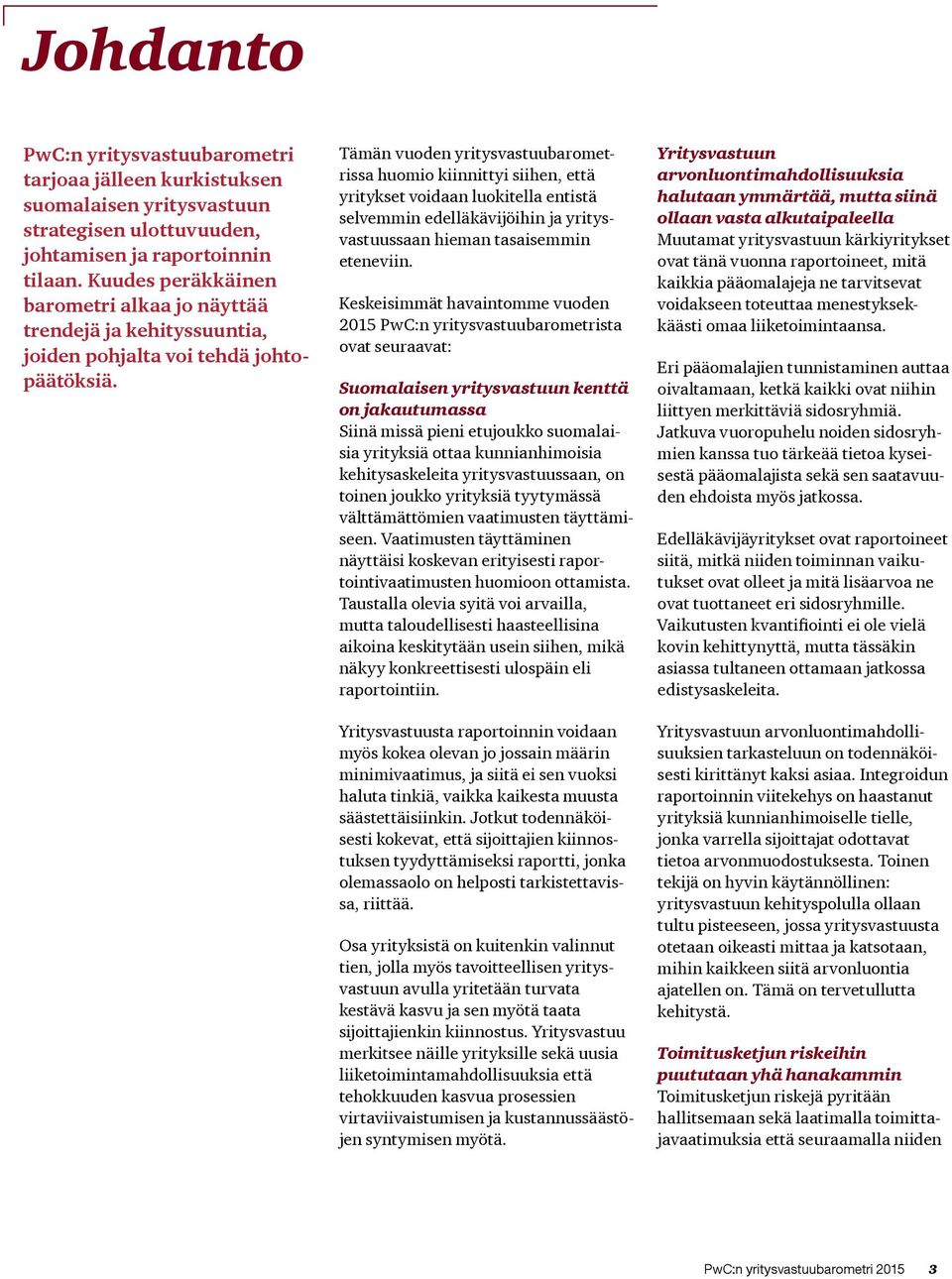 Tämän vuoden yritysvastuubarometrissa huomio kiinnittyi siihen, että yritykset voidaan luokitella entistä selvemmin edelläkävijöihin ja yritysvastuussaan hieman tasaisemmin eteneviin.