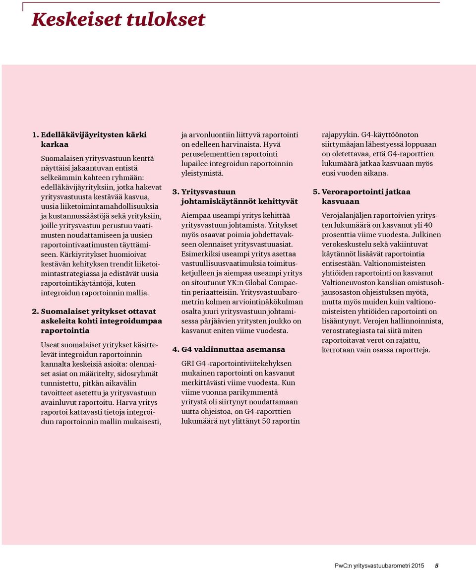 uusia liiketoimintamahdollisuuksia ja kustannussäästöjä sekä yrityksiin, joille yritysvastuu perustuu vaatimusten noudattamiseen ja uusien raportointivaatimusten täyttämiseen.