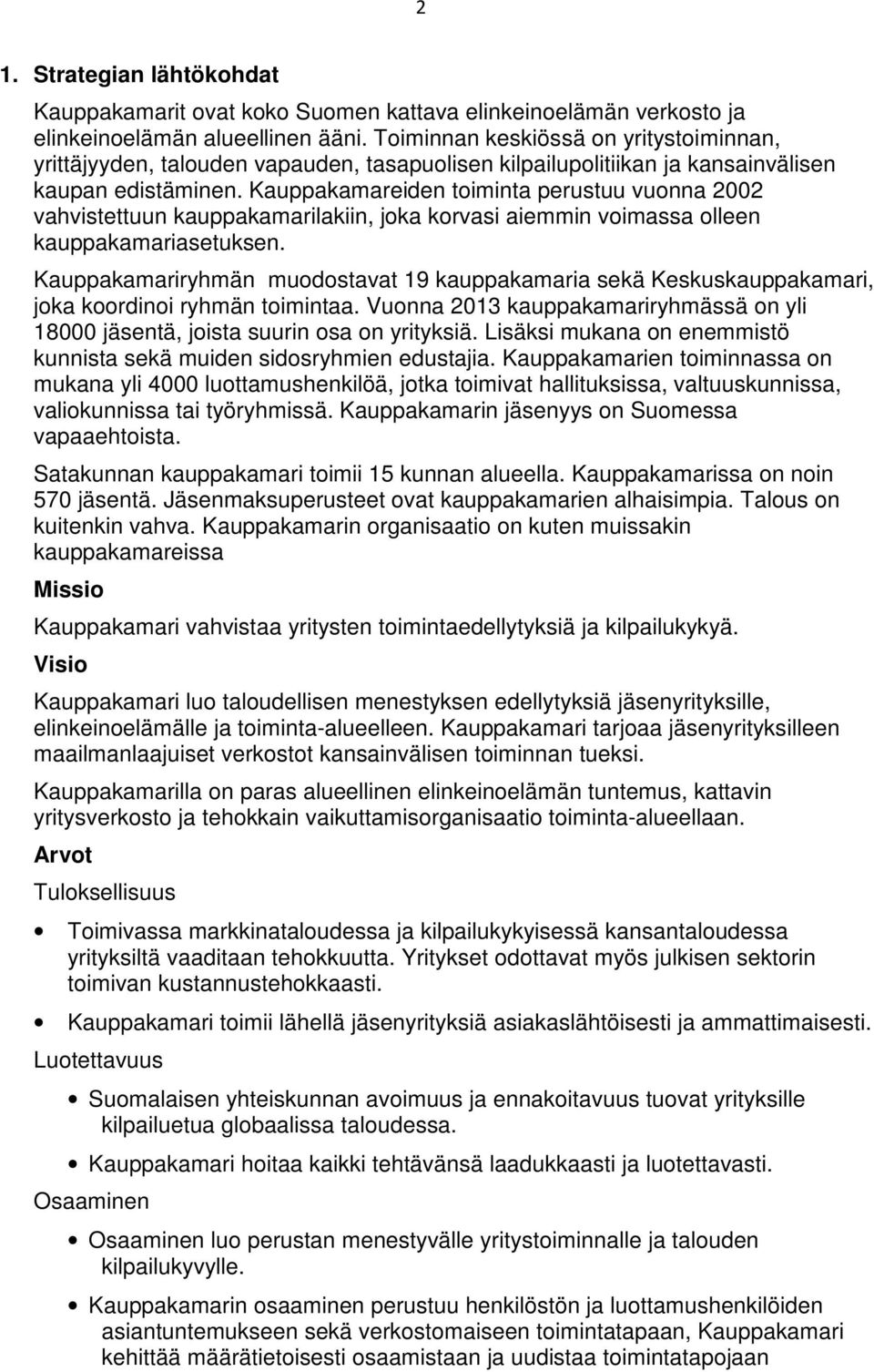 Kauppakamareiden toiminta perustuu vuonna 2002 vahvistettuun kauppakamarilakiin, joka korvasi aiemmin voimassa olleen kauppakamariasetuksen.