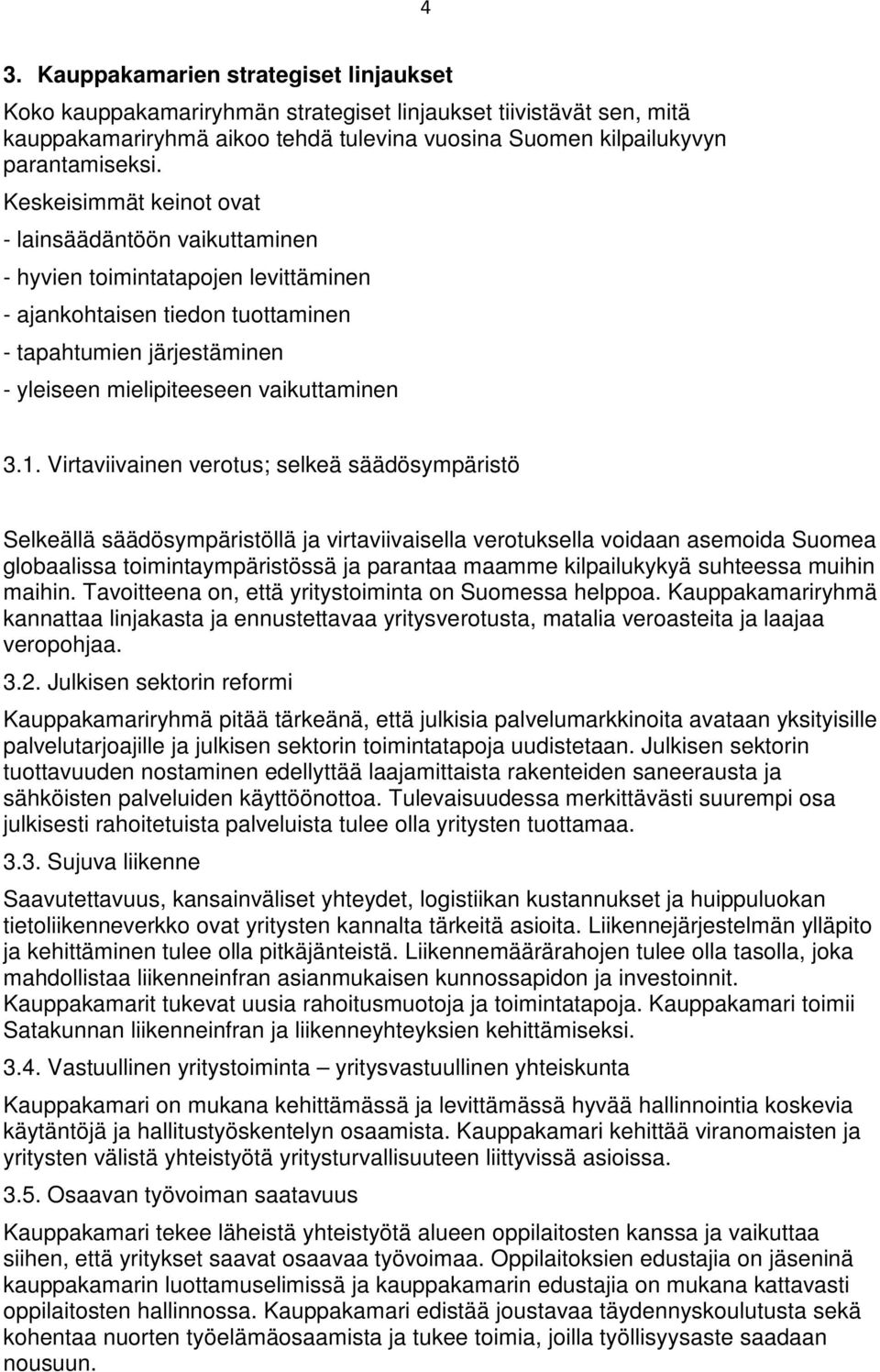 1. Virtaviivainen verotus; selkeä säädösympäristö Selkeällä säädösympäristöllä ja virtaviivaisella verotuksella voidaan asemoida Suomea globaalissa toimintaympäristössä ja parantaa maamme