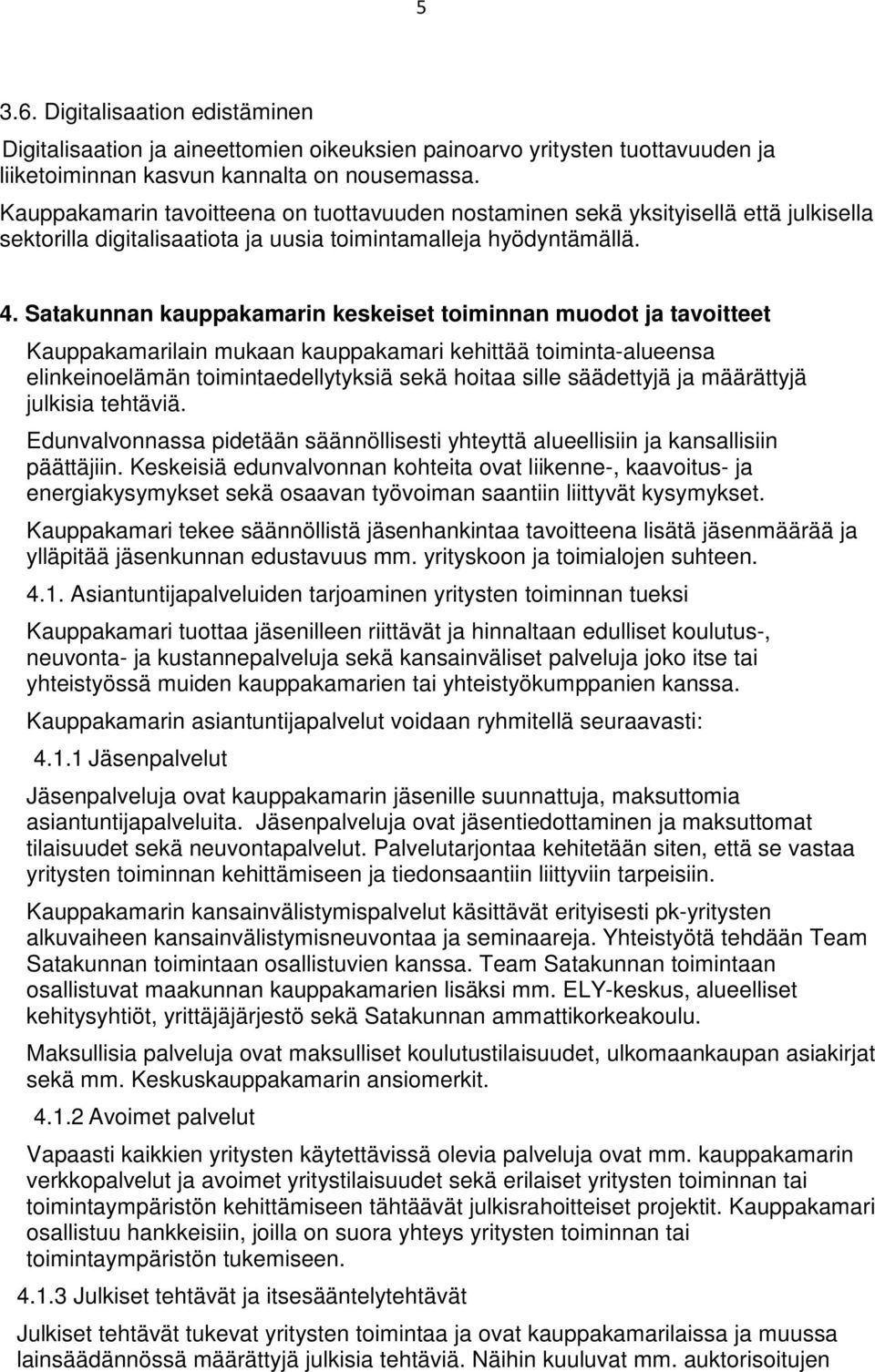 Satakunnan kauppakamarin keskeiset toiminnan muodot ja tavoitteet Kauppakamarilain mukaan kauppakamari kehittää toiminta-alueensa elinkeinoelämän toimintaedellytyksiä sekä hoitaa sille säädettyjä ja