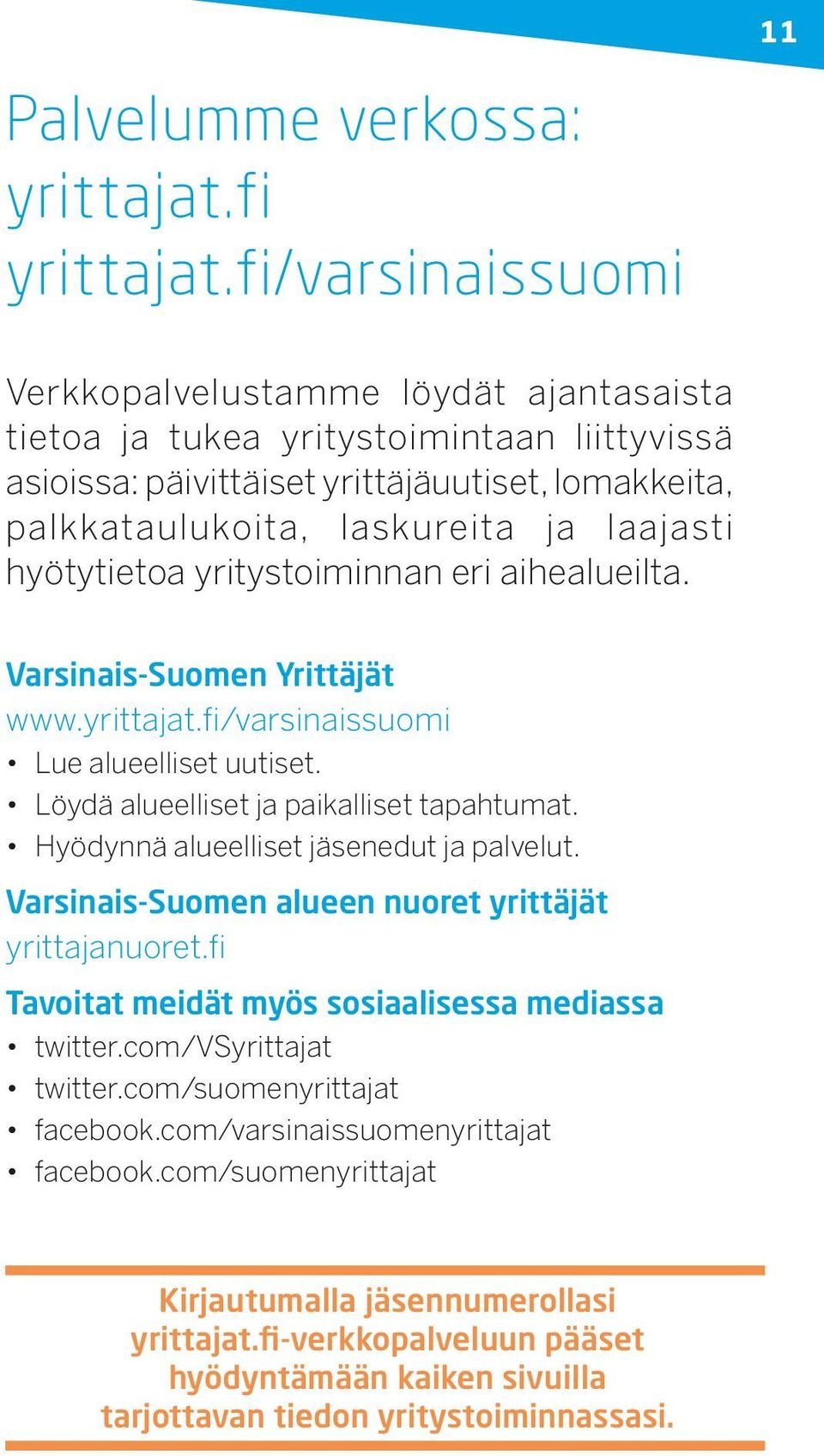 hyötytietoa yritystoiminnan eri aihealueilta. Varsinais-Suomen Yrittäjät www.yrittajat.fi/varsinaissuomi Lue alueelliset uutiset. Löydä alueelliset ja paikalliset tapahtumat.