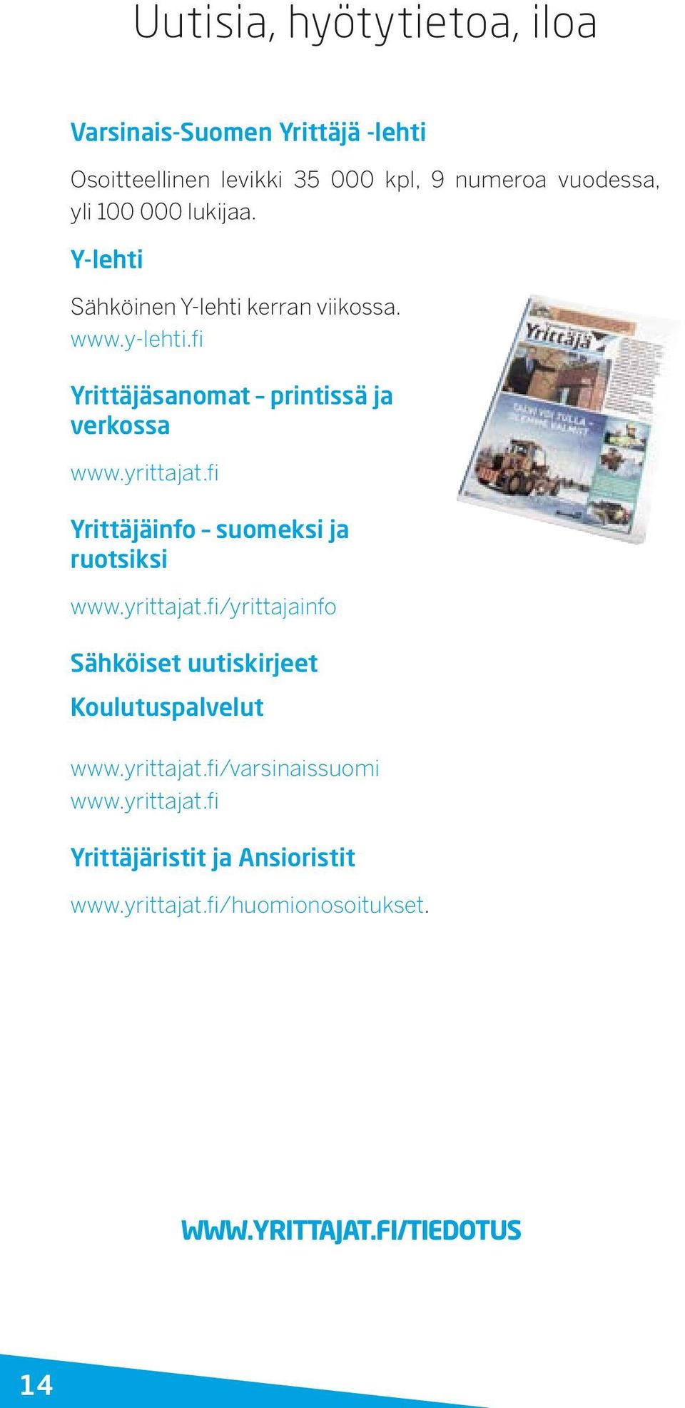 fi Yrittäjäinfo suomeksi ja ruotsiksi www.yrittajat.fi/yrittajainfo Sähköiset uutiskirjeet Koulutuspalvelut www.yrittajat.fi/varsinaissuomi www.