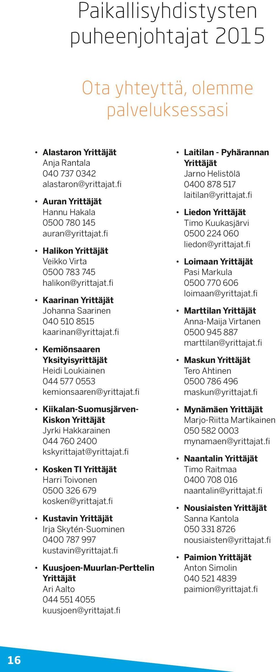 fi Kemiönsaaren Yksityisyrittäjät Heidi Loukiainen 044 577 0553 kemionsaaren@yrittajat.fi Kiikalan-Suomusjärven- Kiskon Yrittäjät Jyrki Hakkarainen 044 760 2400 kskyrittajat@yrittajat.