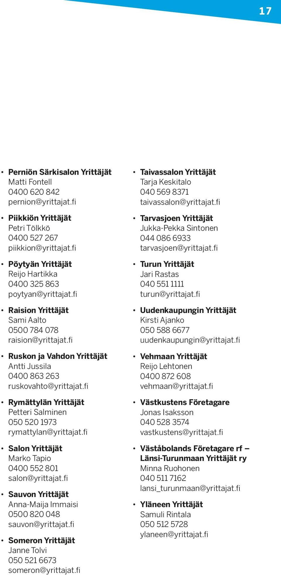 fi Ruskon ja Vahdon Yrittäjät Antti Jussila 0400 863 263 ruskovahto@yrittajat.fi Rymättylän Yrittäjät Petteri Salminen 050 520 1973 rymattylan@yrittajat.