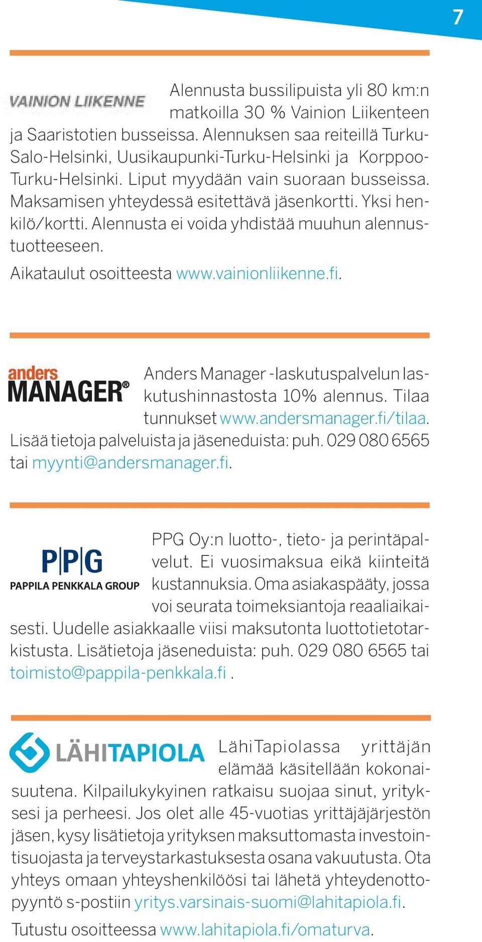 Yksi henkilö/kortti. Alennusta ei voida yhdistää muuhun alennustuotteeseen. Aikataulut osoitteesta www.vainionliikenne.fi. Anders Manager -laskutuspalvelun laskutushinnastosta 10% alennus.
