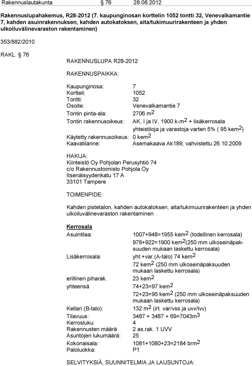 RAKENNUSLUPA R28-2012 RAKENNUSPAIKKA: Kaupunginosa: 7 Kortteli: 1052 Tontti: 32 Osoite: Venevalkamantie 7 Tontin pinta-ala: 2706 m2 Tontin rakennusoikeus: AK, I ja IV, 1900 k-m2 + lisäkerrosala