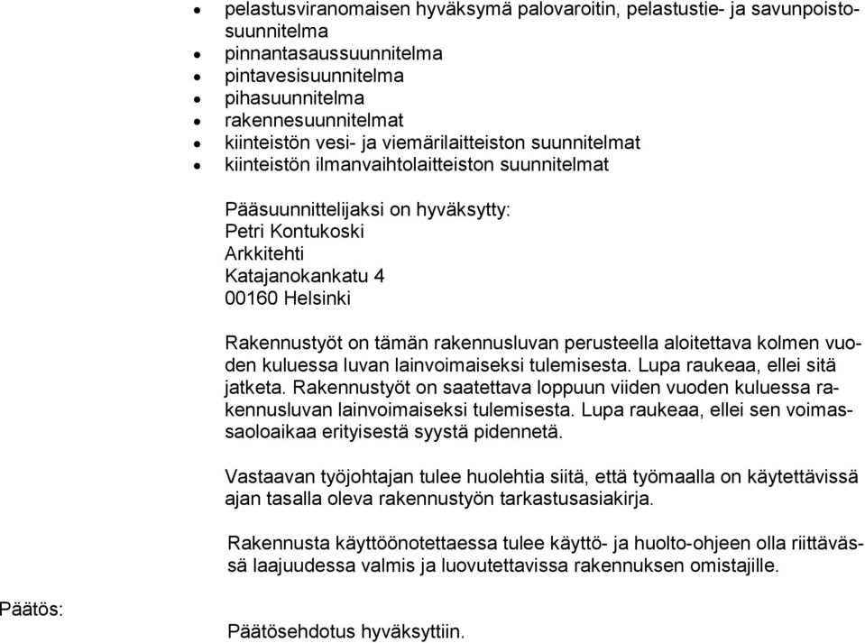 rakennusluvan perusteella aloitettava kolmen vuoden kuluessa luvan lainvoi maiseksi tulemisesta. Lupa raukeaa, ellei sitä jatketa.