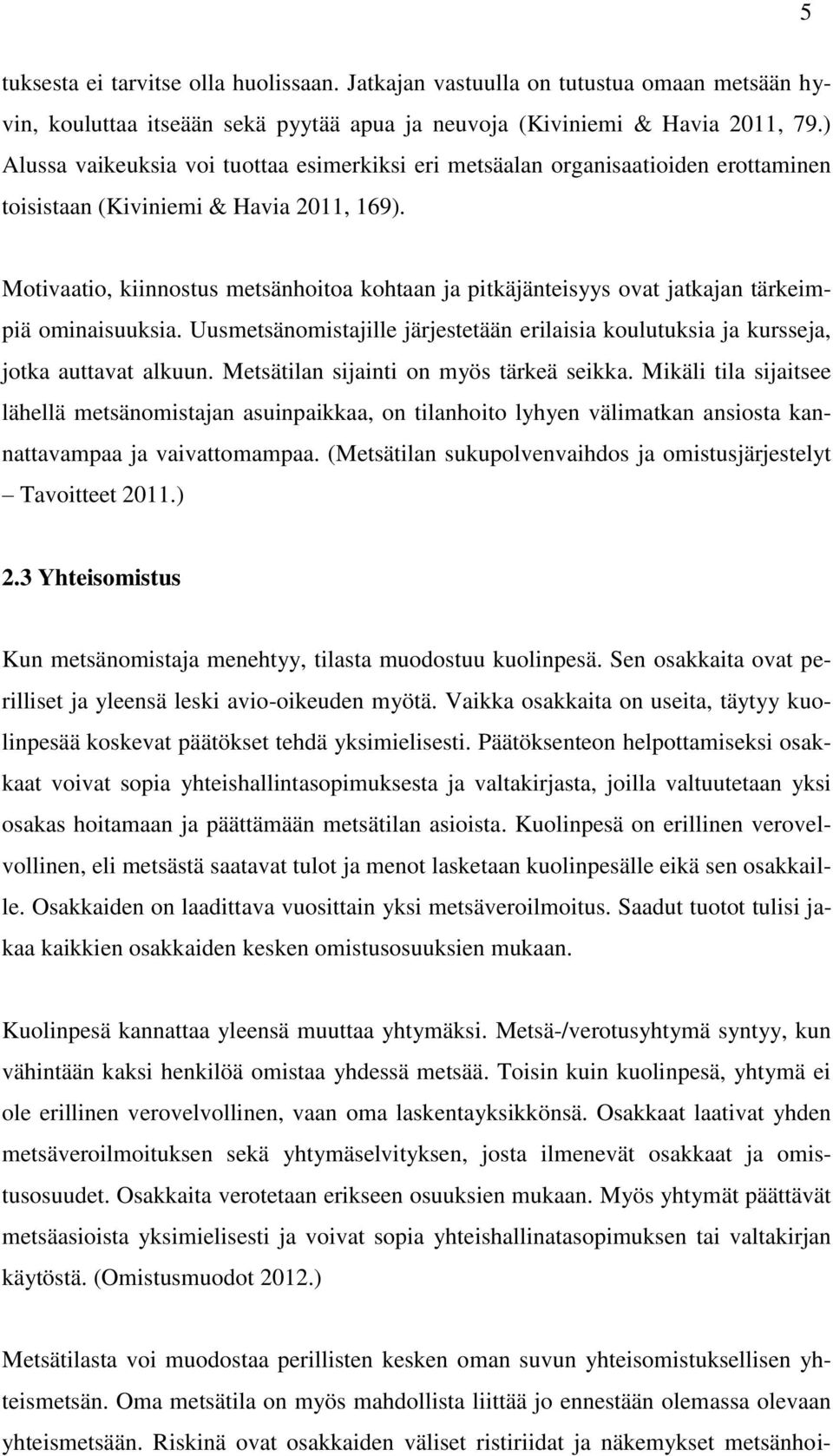 Motivaatio, kiinnostus metsänhoitoa kohtaan ja pitkäjänteisyys ovat jatkajan tärkeimpiä ominaisuuksia. Uusmetsänomistajille järjestetään erilaisia koulutuksia ja kursseja, jotka auttavat alkuun.