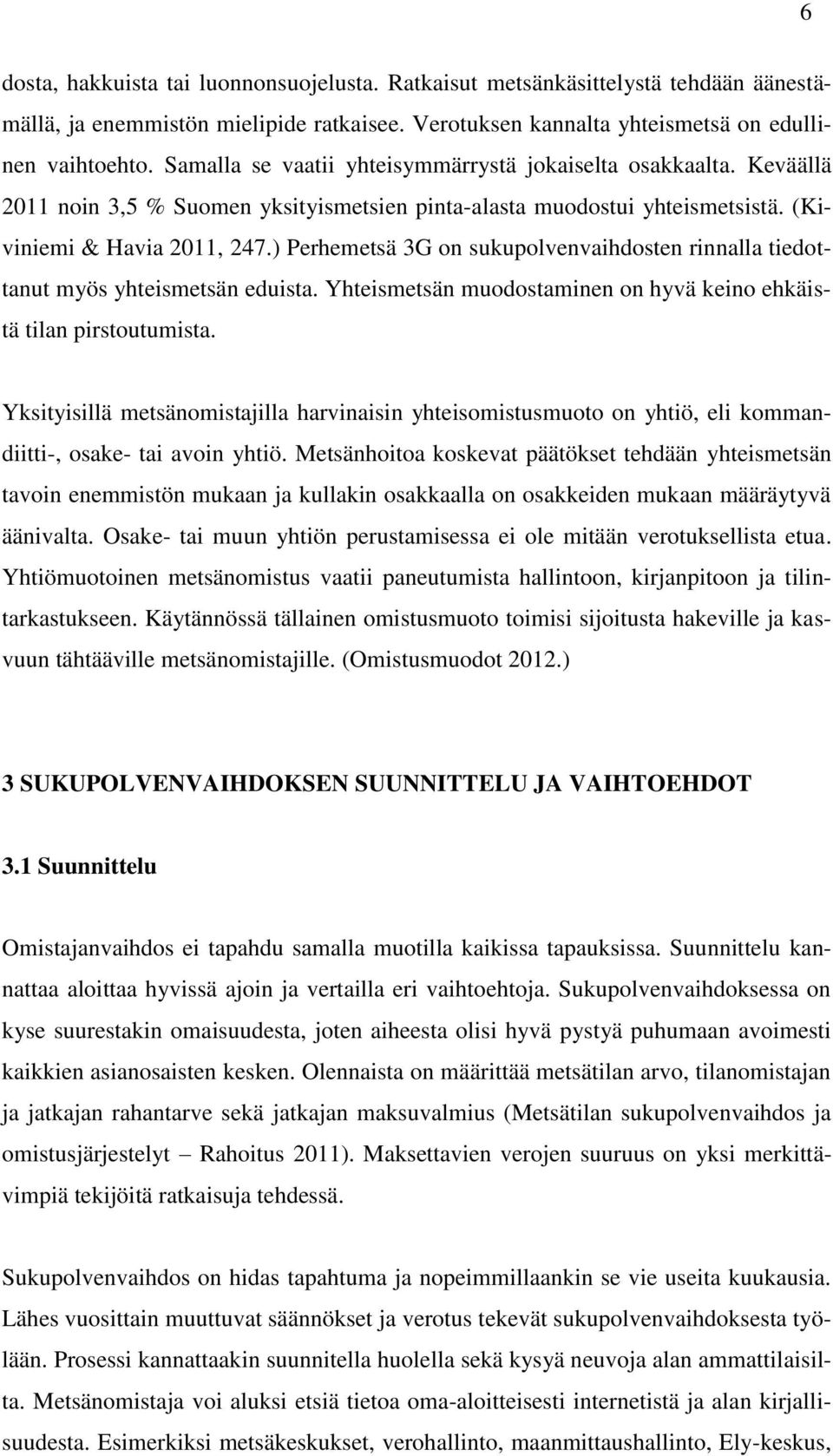 ) Perhemetsä 3G on sukupolvenvaihdosten rinnalla tiedottanut myös yhteismetsän eduista. Yhteismetsän muodostaminen on hyvä keino ehkäistä tilan pirstoutumista.