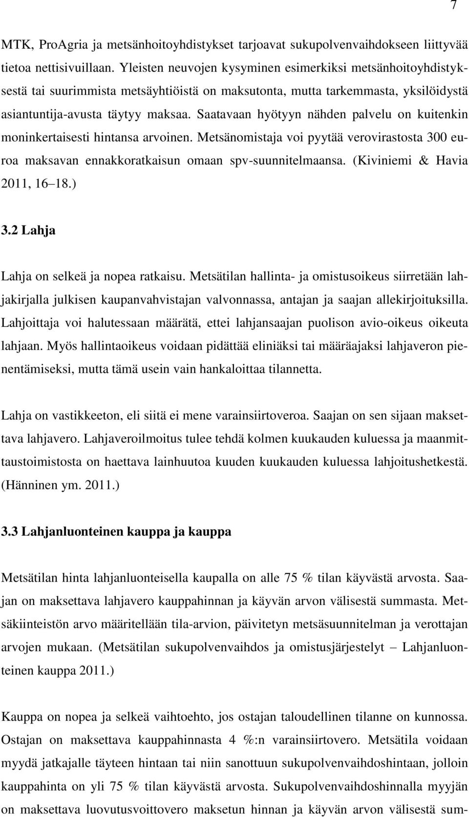 Saatavaan hyötyyn nähden palvelu on kuitenkin moninkertaisesti hintansa arvoinen. Metsänomistaja voi pyytää verovirastosta 300 euroa maksavan ennakkoratkaisun omaan spv-suunnitelmaansa.