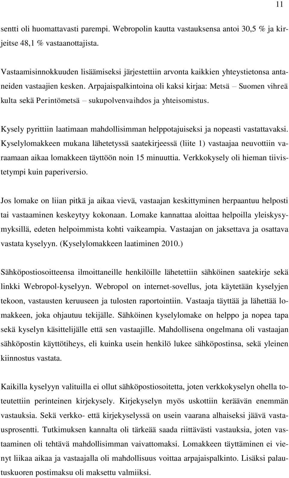 Arpajaispalkintoina oli kaksi kirjaa: Metsä Suomen vihreä kulta sekä Perintömetsä sukupolvenvaihdos ja yhteisomistus.